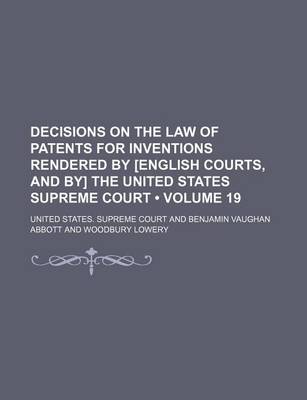 Book cover for Decisions on the Law of Patents for Inventions Rendered by [English Courts, and By] the United States Supreme Court (Volume 19)