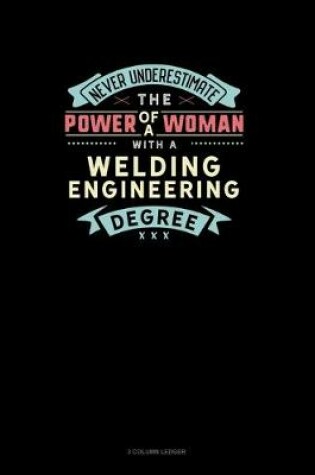 Cover of Never Underestimate The Power Of A Woman With A Welding Engineering Degree
