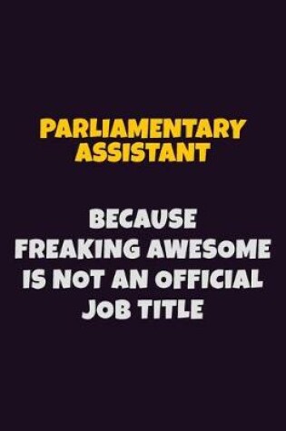 Cover of Parliamentary Assistant, Because Freaking Awesome Is Not An Official Job Title