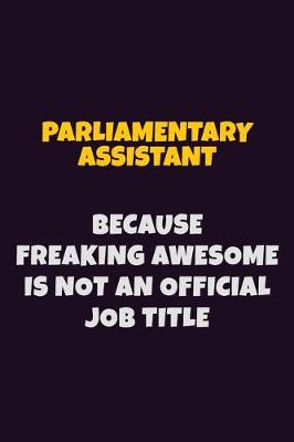 Book cover for Parliamentary Assistant, Because Freaking Awesome Is Not An Official Job Title