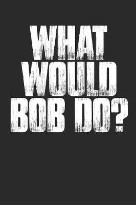 Book cover for What Would Bob Do?