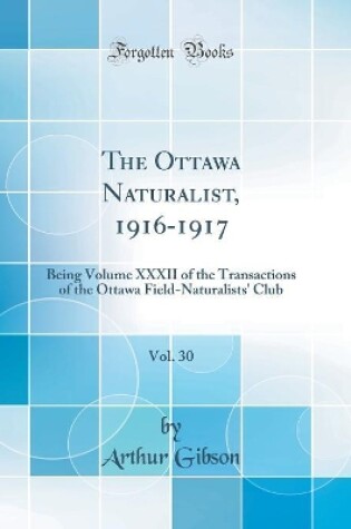 Cover of The Ottawa Naturalist, 1916-1917, Vol. 30: Being Volume XXXII of the Transactions of the Ottawa Field-Naturalists' Club (Classic Reprint)