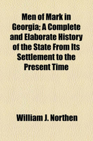 Cover of Men of Mark in Georgia; A Complete and Elaborate History of the State from Its Settlement to the Present Time