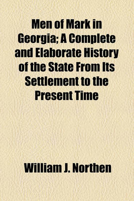 Book cover for Men of Mark in Georgia; A Complete and Elaborate History of the State from Its Settlement to the Present Time