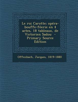 Book cover for Le Roi Carotte; Opera-Bouffe-Feerie En 4 Actes, 18 Tableaux, de Victorien Sadou