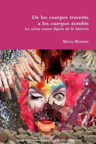 Cover of De los cuerpos travestis a los cuerpos zombis. La carne como figura de la historia