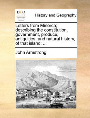 Book cover for Letters from Minorca; Describing the Constitution, Government, Produce, Antiquities, and Natural History, of That Island; ...