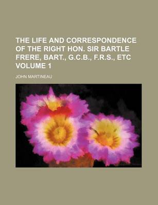 Book cover for The Life and Correspondence of the Right Hon. Sir Bartle Frere, Bart., G.C.B., F.R.S., Etc Volume 1