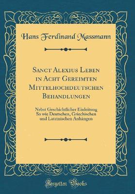 Book cover for Sanct Alexius Leben in Acht Gereimten Mittelhochdeutschen Behandlungen: Nebst Geschichtlicher Einleitung So wie Deutschen, Griechischen und Lateinischen Anhängen (Classic Reprint)