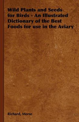 Book cover for Wild Plants and Seeds for Birds - An Illustrated Dictionary of the Best Foods for Use in the Aviary