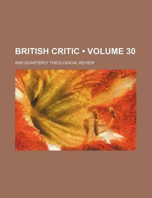 Book cover for British Critic (Volume 30); And Quarterly Theological Review