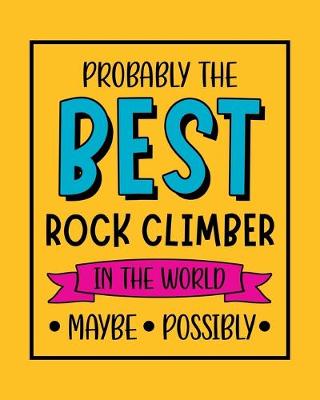 Book cover for Probably the Best Rock Climber In the World. Maybe. Possibly.