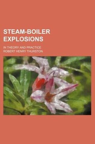 Cover of Steam-Boiler Explosions; In Theory and Practice