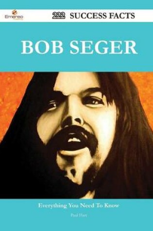 Cover of Bob Seger 222 Success Facts - Everything You Need to Know about Bob Seger