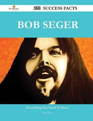 Book cover for Bob Seger 222 Success Facts - Everything You Need to Know about Bob Seger