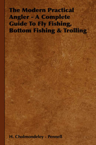 Cover of The Modern Practical Angler - A Complete Guide To Fly Fishing, Bottom Fishing & Trolling