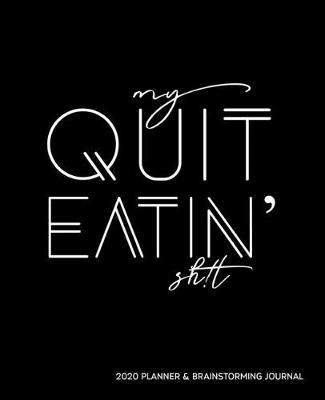 Book cover for My Quit Eatin' Sh!t 2020 Planner and Brainstorming Journal