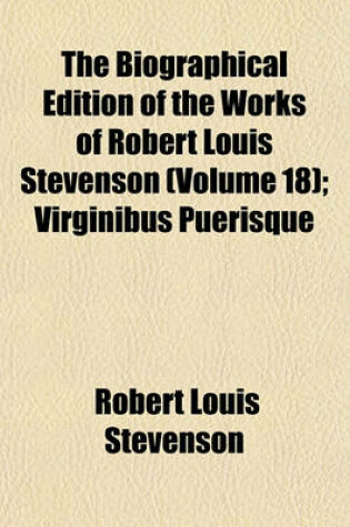 Cover of The Biographical Edition of the Works of Robert Louis Stevenson Volume 18; Virginibus Puerisque