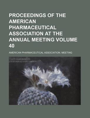 Book cover for Proceedings of the American Pharmaceutical Association at the Annual Meeting Volume 40