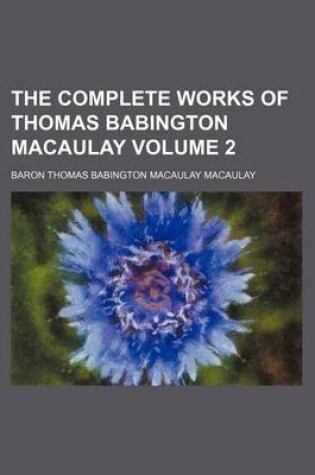 Cover of The Complete Works of Thomas Babington Macaulay Volume 2