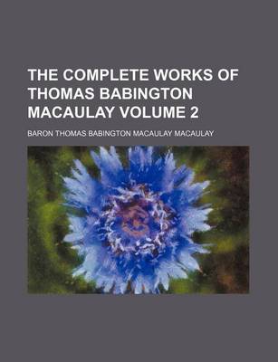Book cover for The Complete Works of Thomas Babington Macaulay Volume 2