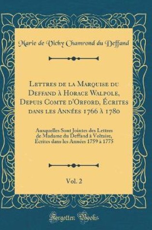 Cover of Lettres de la Marquise Du Deffand À Horace Walpole, Depuis Comte d'Orford, Écrites Dans Les Années 1766 À 1780, Vol. 2