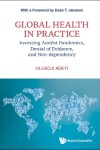 Book cover for Global Health In Practice: Investing Amidst Pandemics, Denial Of Evidence, And Neo-dependency