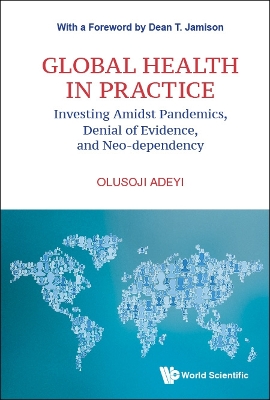 Cover of Global Health In Practice: Investing Amidst Pandemics, Denial Of Evidence, And Neo-dependency