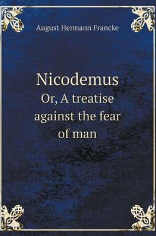 Cover of Nicodemus Or, A treatise against the fear of man
