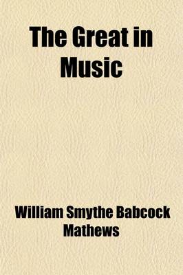 Book cover for The Great in Music; A Systematic Course of Study in the Music of Classical and Modern Composers. First Year. Prepared for the Student Clubs of the Music Extension Course