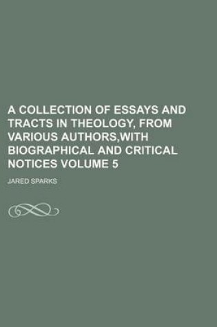 Cover of A Collection of Essays and Tracts in Theology, from Various Authors, with Biographical and Critical Notices Volume 5