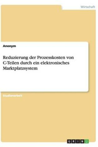 Cover of Reduzierung der Prozesskosten von C-Teilen durch ein elektronisches Marktplatzsystem