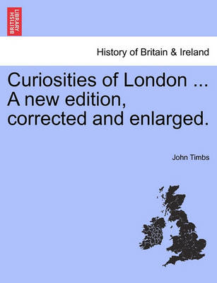 Book cover for Curiosities of London ... a New Edition, Corrected and Enlarged.