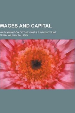 Cover of Wages and Capital; An Examination of the Wages Fund Doctrine