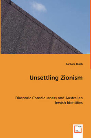 Cover of Unsettling Zionism - Diasporic Consciousness and Australian Jewish Identities