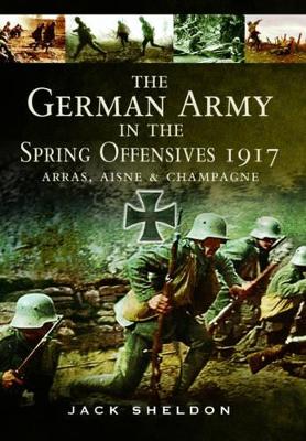 Book cover for German Army in the Spring Offensives 1917: Arras, Aisne and Champagne