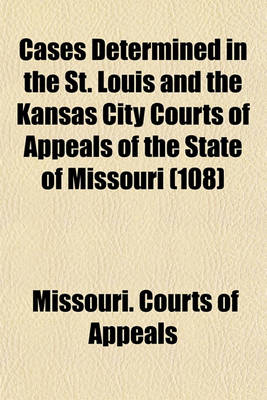 Book cover for Cases Determined in the St. Louis and the Kansas City Courts of Appeals of the State of Missouri (Volume 108)