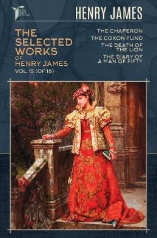 Cover of The Selected Works of Henry James, Vol. 15 (of 18)