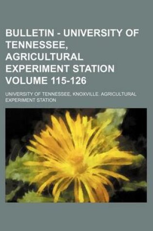 Cover of Bulletin - University of Tennessee, Agricultural Experiment Station Volume 115-126