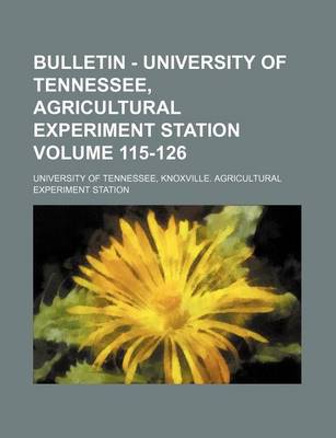 Book cover for Bulletin - University of Tennessee, Agricultural Experiment Station Volume 115-126