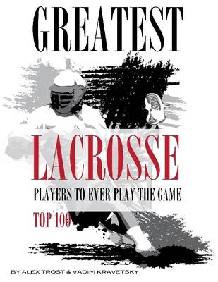 Book cover for Greatest Lacrosse Players to Ever Play the Game: Top 100