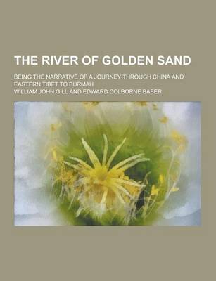 Book cover for The River of Golden Sand; Being the Narrative of a Journey Through China and Eastern Tibet to Burmah