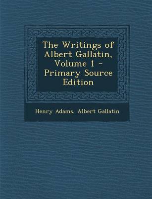 Book cover for The Writings of Albert Gallatin, Volume 1