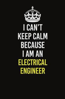 Book cover for I Can�t Keep Calm Because I Am An electrical engineer