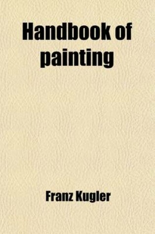 Cover of Handbook of Painting (Volume 1); The German, Flemish, and Dutch Schools. Based on the Handbook of Kugler