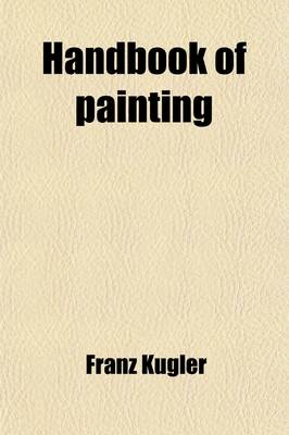 Book cover for Handbook of Painting (Volume 1); The German, Flemish, and Dutch Schools. Based on the Handbook of Kugler