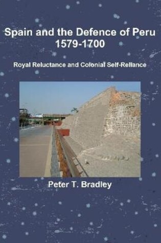 Cover of Spain and the Defence of Peru, 1579-1700: Royal Reluctance and Colonial Self-Reliance