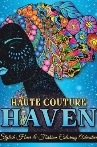 Cover of Haute Couture Haven. Stylish Hair & Fashion Coloring Adventure. Beautiful Hair Designs and Fashion, Coloring Book For Adults & Teenagers.