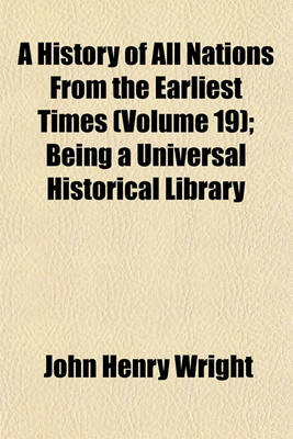 Book cover for A History of All Nations from the Earliest Times (Volume 19); Being a Universal Historical Library