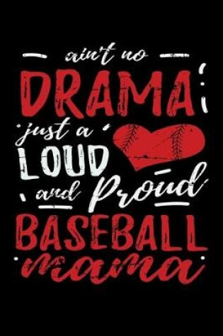 Cover of ain't no Drama just a Loud and Proud Baseball Mama